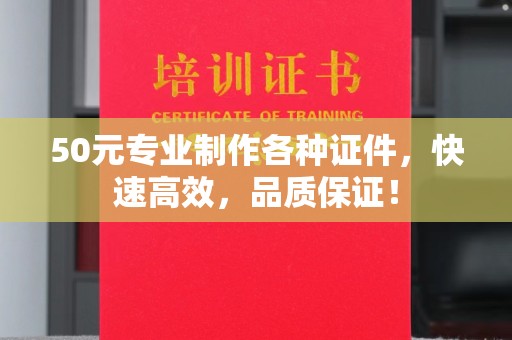白朗50元专业制作各种证件，快速高效，品质保证！