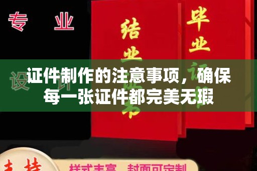 白朗证件制作的注意事项，确保每一张证件都完美无瑕