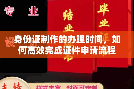 白朗身份证制作的办理时间，如何高效完成证件申请流程