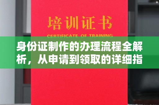 白朗身份证制作的办理流程全解析，从申请到领取的详细指南