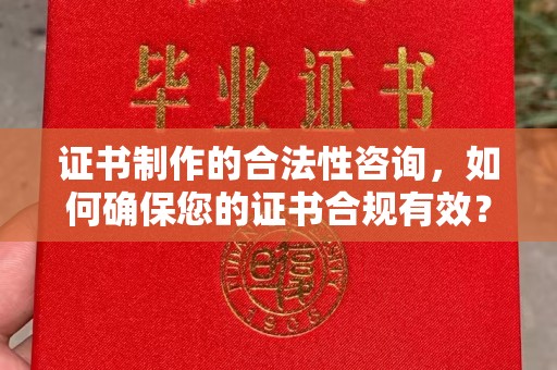 白朗证书制作的合法性咨询，如何确保您的证书合规有效？