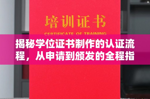 白朗揭秘学位证书制作的认证流程，从申请到颁发的全程指南
